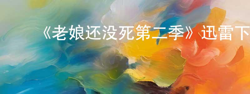 曹一峰的动漫综艺大全,《老娘还没死第二季》迅雷下载/在线观看-都市情感-美剧天堂